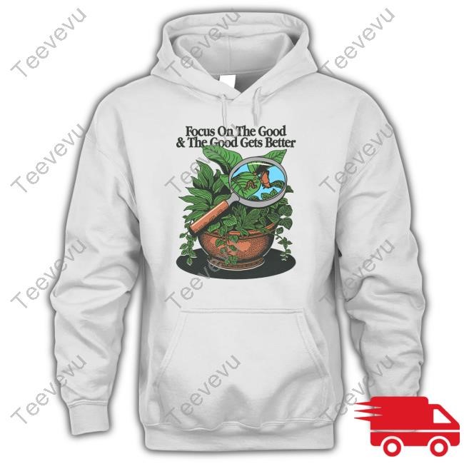 Focus On The Good And The Good Gets Better Shirt Toastedbyeli