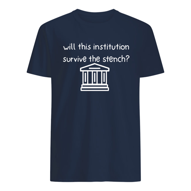 Will This Institution Survive The Stench T Shirt