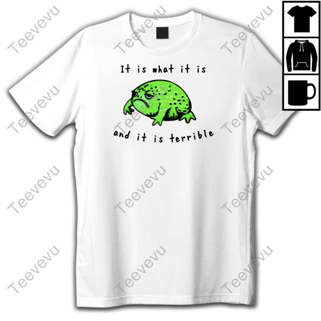 Official Frog It Is What It Is And It Is Terrible Sweatshirt Shitheadsteve Merch