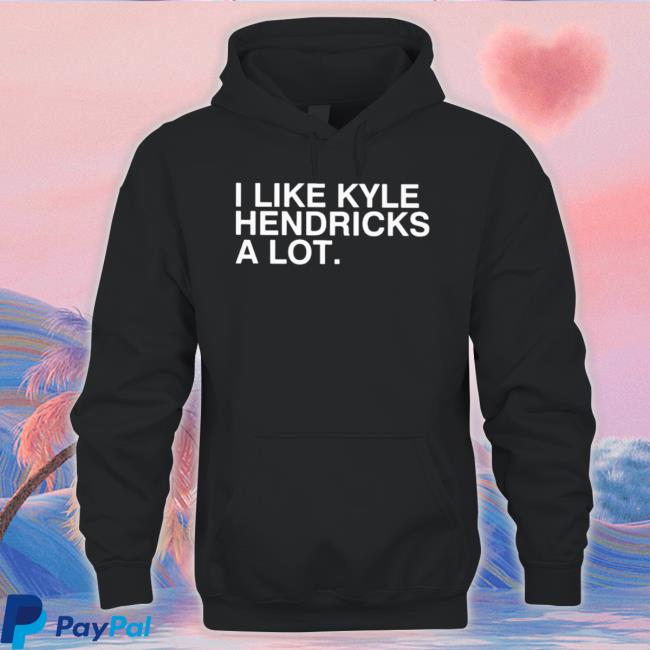 Official I Like Kyle Hendricks A Lot Sweatshirt Official I Like Kyle Hendricks A Lot Sweatshirt