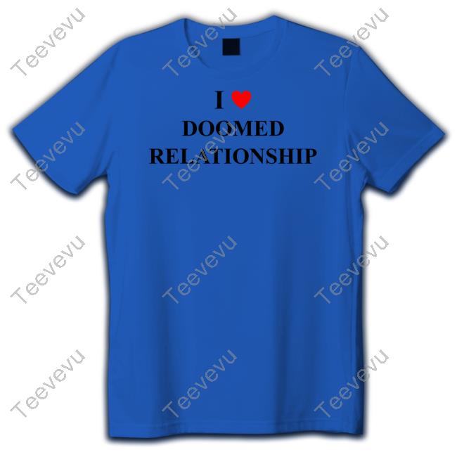I Love Doomed Relationship T Shirt