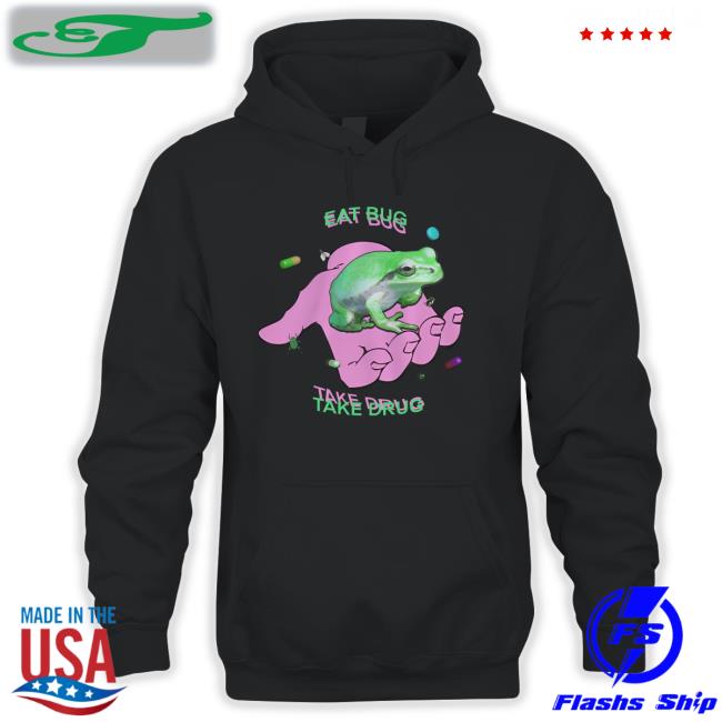 Shirts That Go Hard Eat Bug Take Drug Tee Shirt Shirtsthtgohard