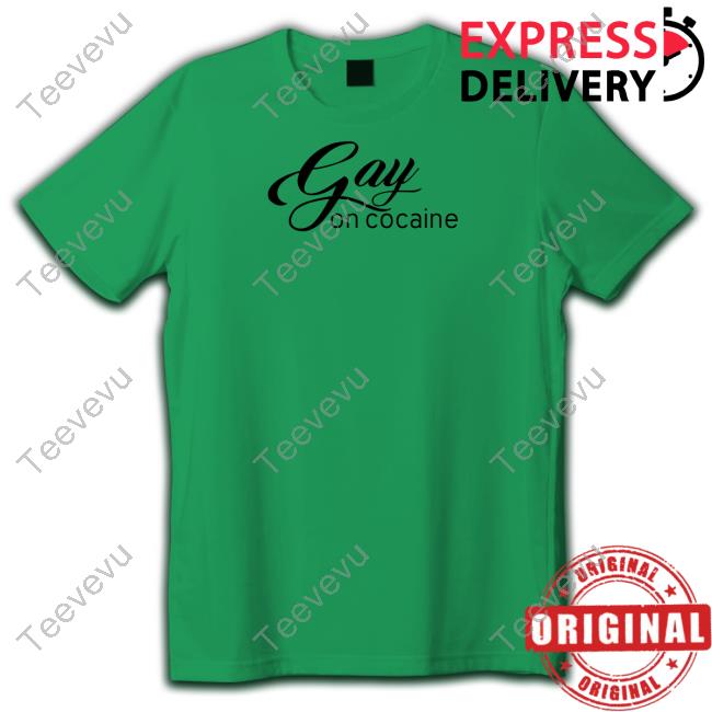 Gay On Cocaine Shirt, T Shirt, Hoodie, Sweater, Long Sleeve T-Shirt And Tank Top