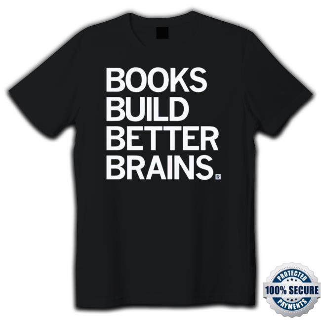 Books Build Better Brains Tee Shirt Books Build Better Brains Crewneck Sweatshirt