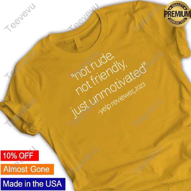 Not Rude Not Friendly Just Unmotivated Yelp Reviewer 2023 Tee Shirt Barista Not Rude Not Friendly Just Unmotivated Yelp Reviewer 2023 Hoodie