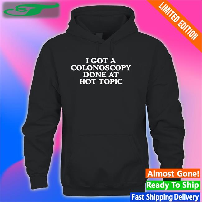Moxi.Mimi I Got A Colonoscopy Done At Hot Topic Shirt