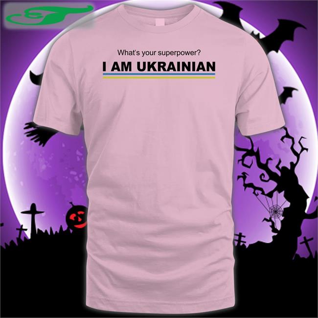 Ukraine What's Your Superpower I Am Ukrainian Shirt