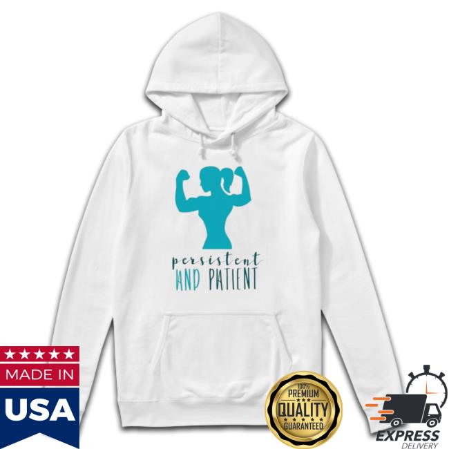 Persistent And Patient 2023 shirt, hoodie, tank top, sweater and long sleeve t-shirt
