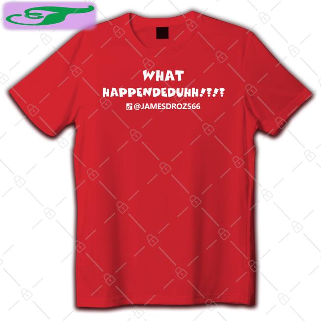 What Happendeduhh T Shirts