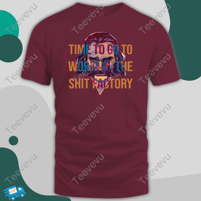 Time To Go To Work In The Shit Factory Sweatshirt