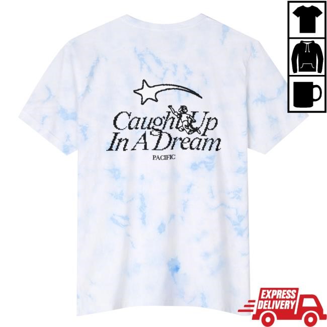Caught Up In A Dream Tie-Dye T-Shirt, Hoodie, Tank Top, Sweater And Long Sleeve T-Shirt Thebandpacific Merch Store