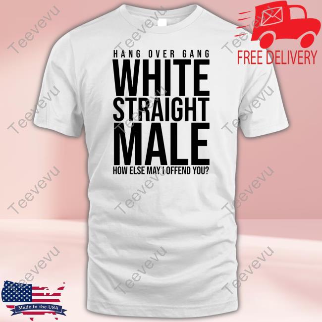 Hang Over Gang White Straight Male How Else May I Offend You Tee Shirt