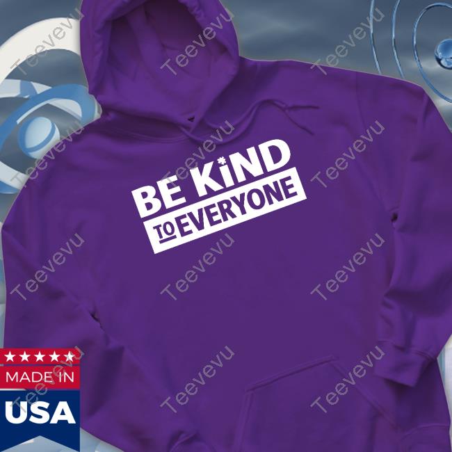 Cstanley Be Kind To Everyone Tee Shirt Cstanley Be Kind To Everyone Shirt, T Shirt, Hoodie, Sweater, Long Sleeve T-Shirt And Tank Top