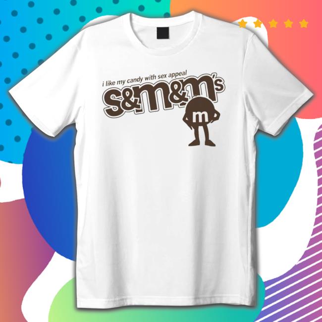 I Like My Candy With Sex Appeal S&M&M T-shirt