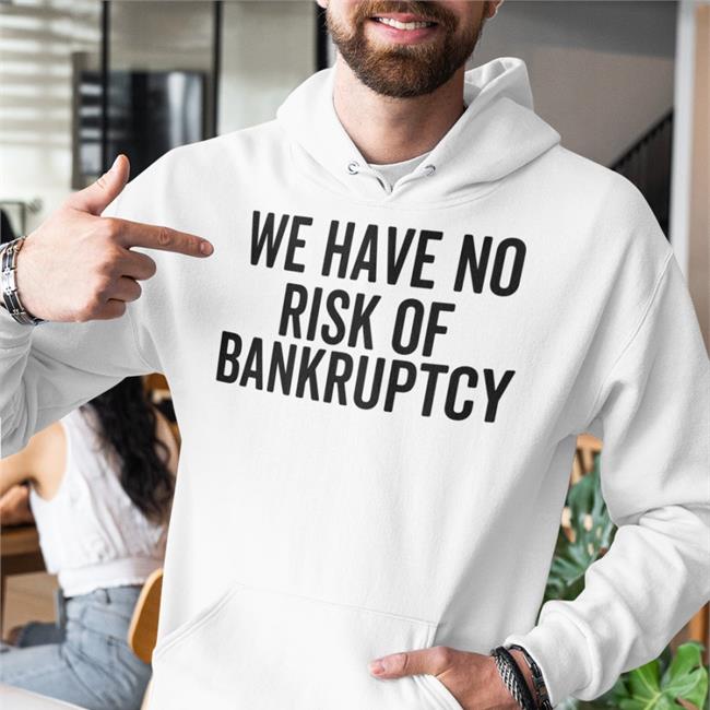 We Have No Risk Of Bankruptcy Tee