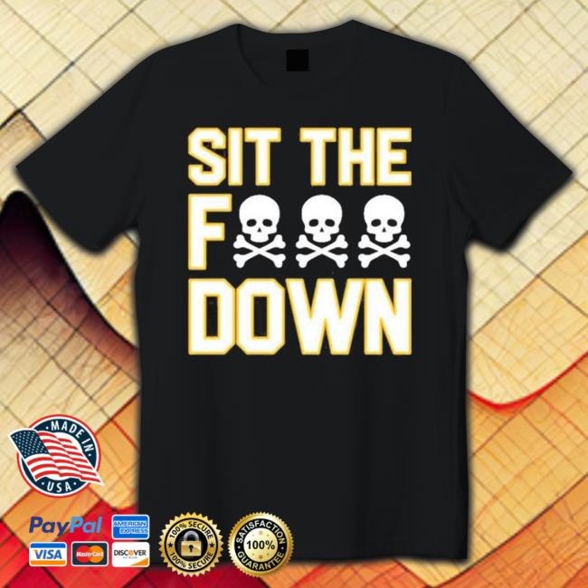 Sit The Fuck Down Pittsburgh shirt