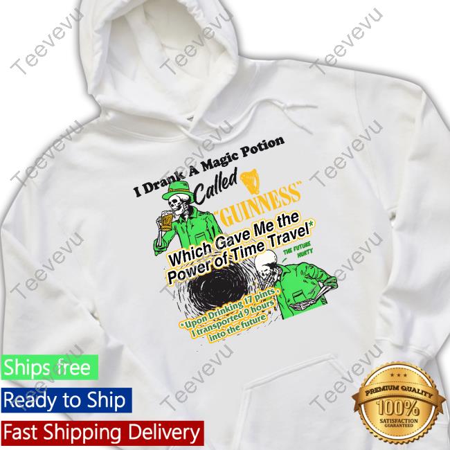 I Drank A Magic Potion Called Guinness Which Gave Me The Power Of Time Travel Tee Shirt