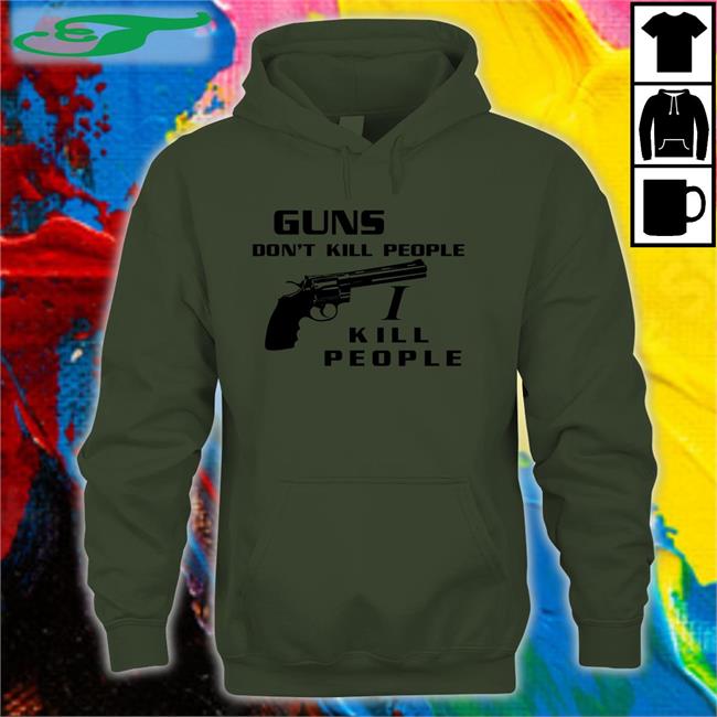Guns Don't Kill People I Kill People Shirt