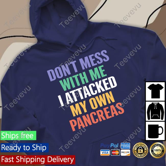 DiabetesT1 Don't Mess With Me I Attacked My Own Pancreas Hoodie Don't Mess With Me I Attacked My Own Pancreas New Shirt