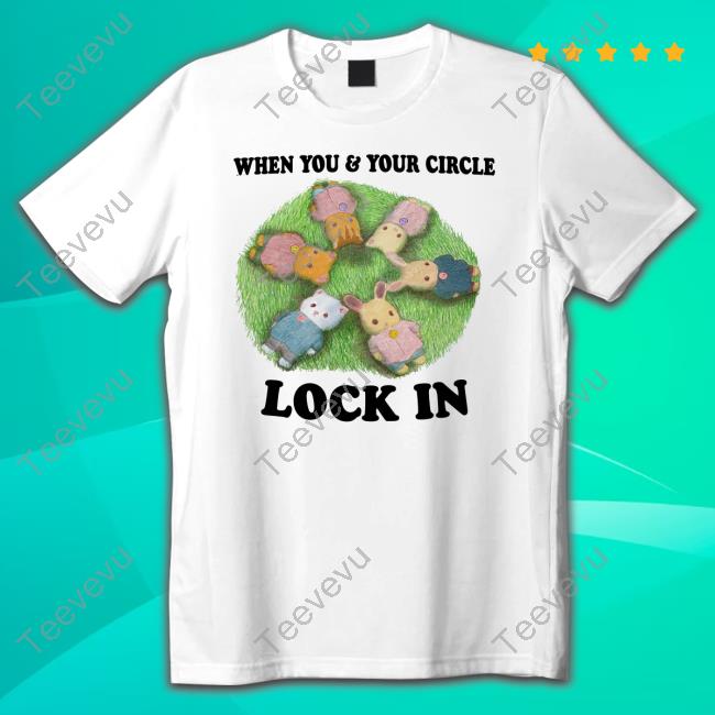 When You And Your Circle Lock In Shirts