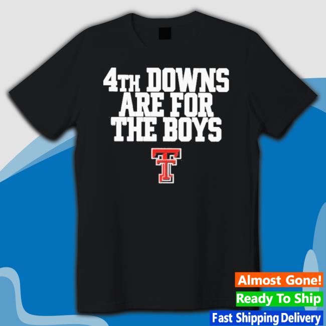 Texas Tech Red Raiders 4Th Downs Are For The Boys Shirt