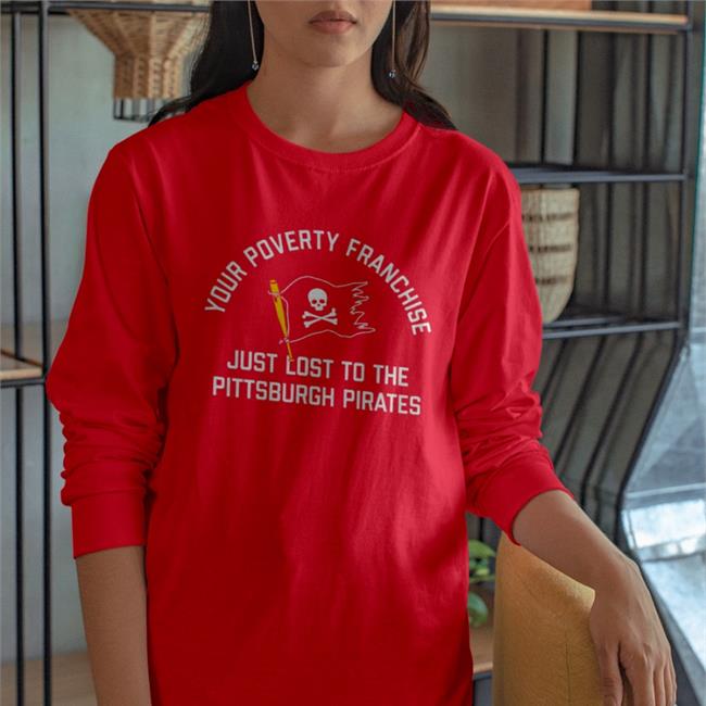 Your Poverty Franchise Just Lost To The Pittsburgh Pirates Funny T Shirt Thunderstruck96 Your Poverty Franchise Just Lost To The Pittsburgh Pirates T Shirt