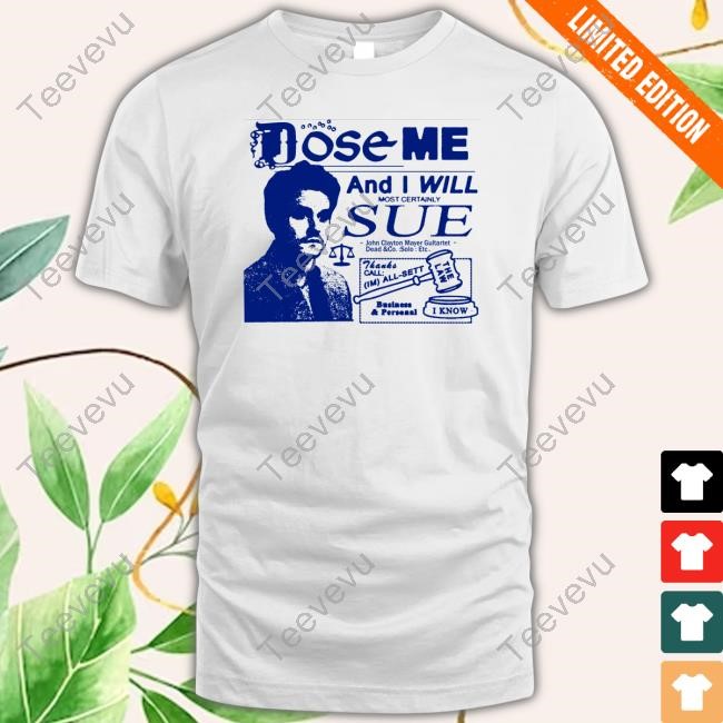 Official Dose Me And I Will Most Certainly Sue Shirt