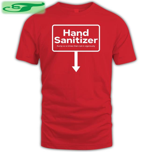 Hand Sanitizer Pump 10-15 Times Then Rub In Vigorously T Shirts
