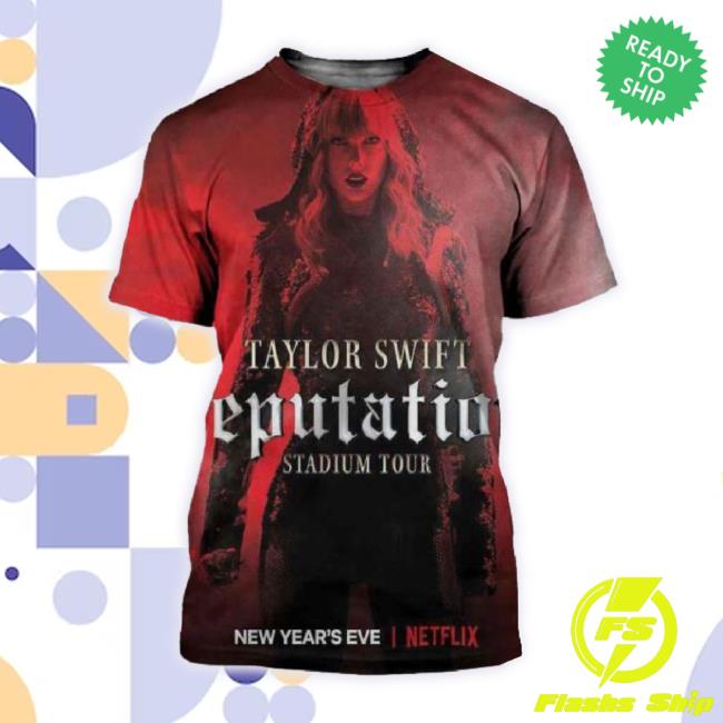 Official New Year’S Eve On Netflix Reputation Stadium Tour Film Taylor Swift 3D Shirts