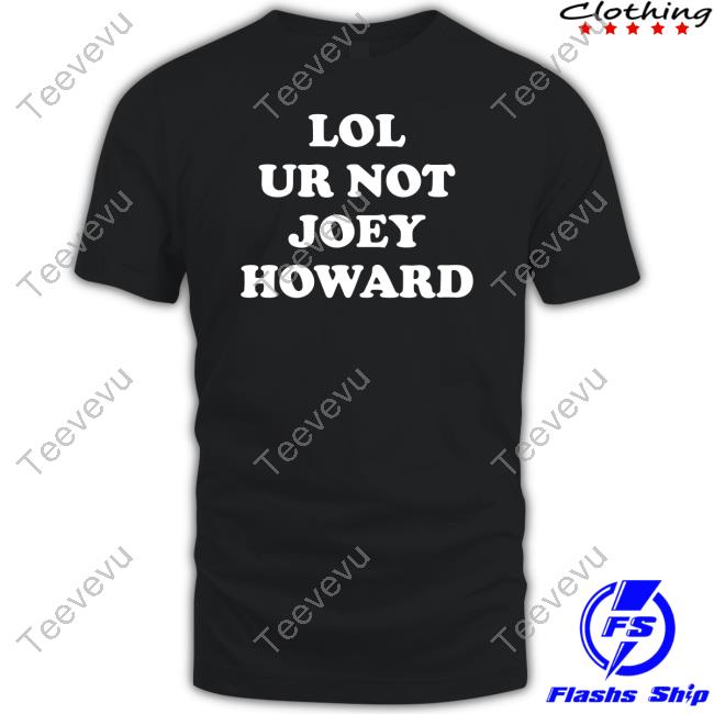 Lol Ur Not Joey Howard Shirt