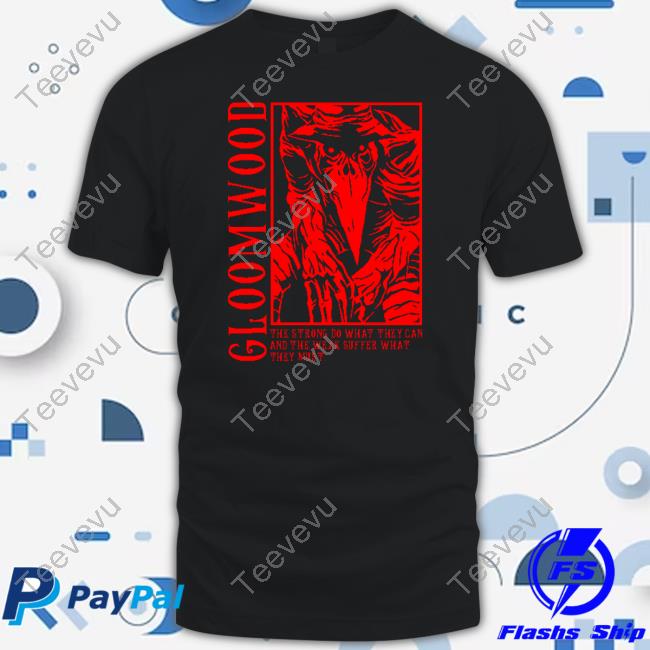 Gloomwood They Strong Do What They Can And The Weak Suffer What They Must T Shirts