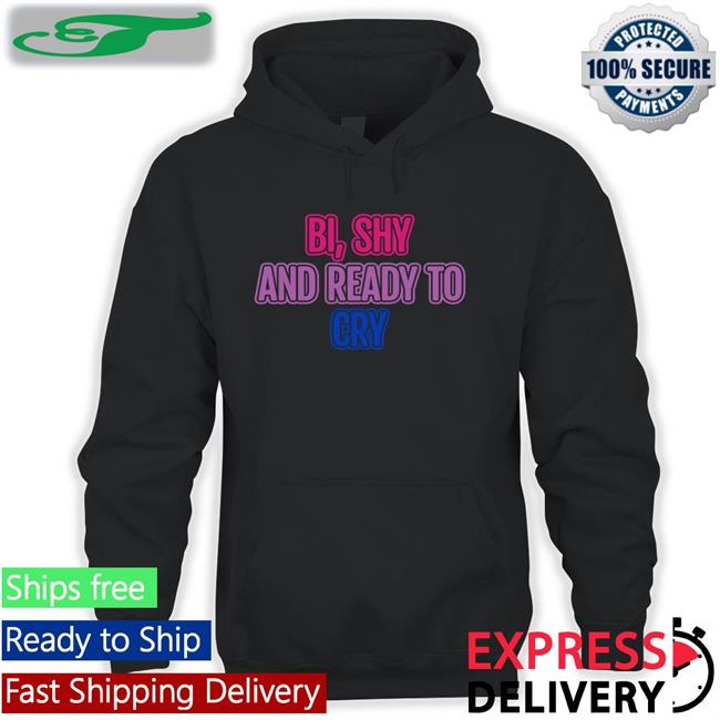Bi Shy And Ready To Cry T Shirt navy Bi Shy And Ready To Cry Hoodie navy