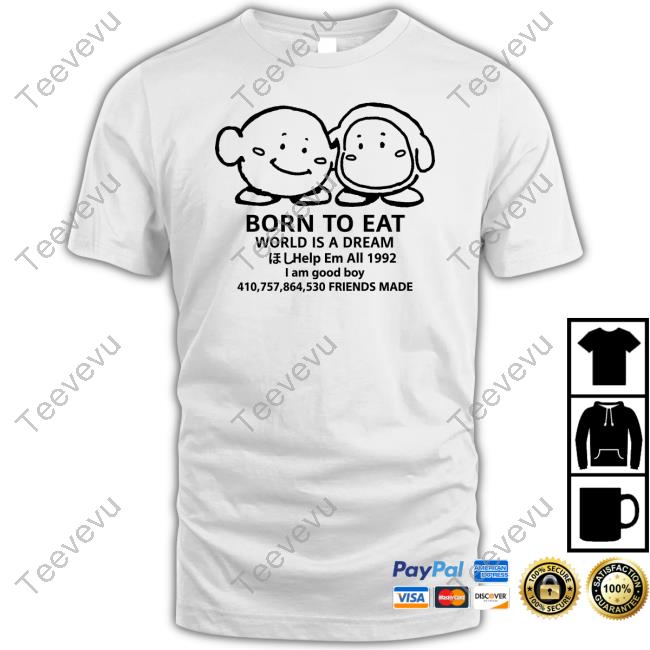 Cheap Ass Gamer Born To Eat World Is A Dream Help Em All 1992 I Am Good Boy 410,757,864,530 Friends Made Tees
