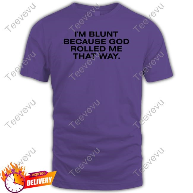 I'm Blunt Because God Rolled Me That Way Shirts I'm Blunt Because God Rolled Me That Way Tee