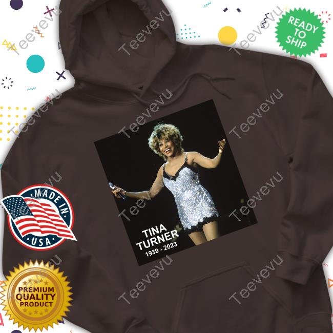 Rip Tina Turner 1939-2023 Hoodie Rip The Queen Of Rock And Roll Tina Turner 1939-2023 T Shirts