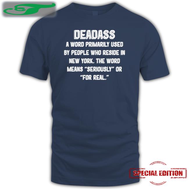 Funny Deadass A Word Primarily Used By People Who Reside In New York Shirt
