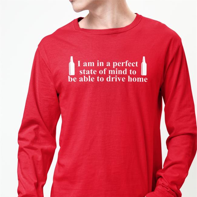 I Am In A Perfect State Of Mind To Be Able To Drive Home Shirt Navy Barely Legal Clothes