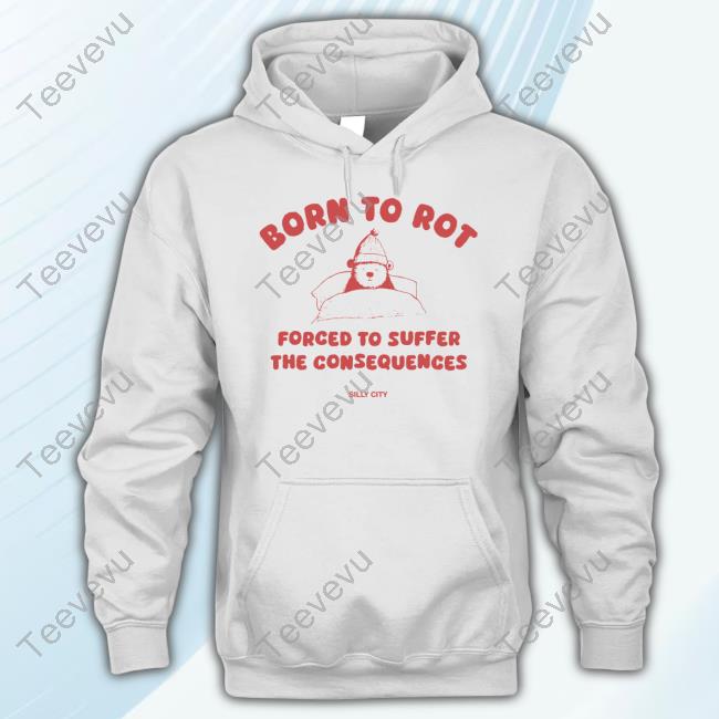 Silly City Shop Born To Rot Forced To Suffer The Consequences Hooded Sweatshirt