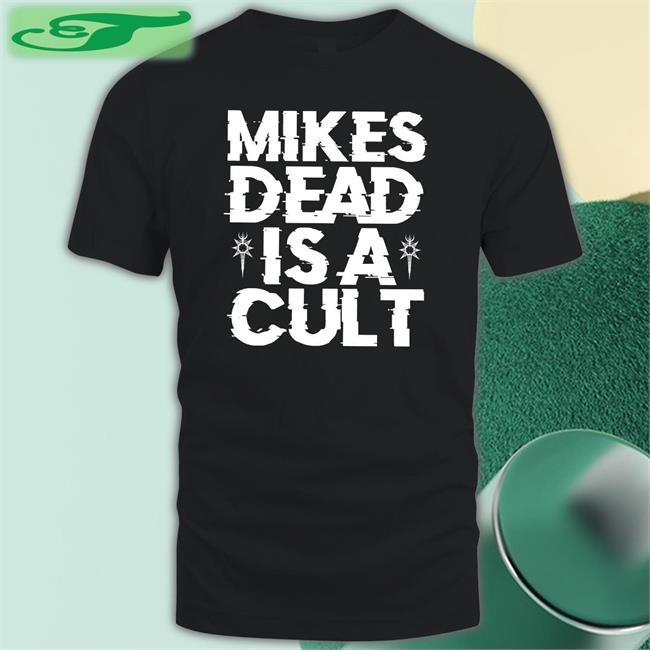 Mikes Dead Merch Mike’S Dead Is A Cult Shirt