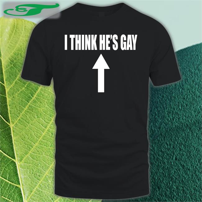 Shirts That Go Hard I Think He's Gay Sweatshirt Shirtsthtgohard