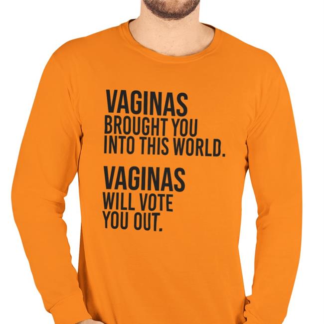 Andreamcmanus3 Vaginas Brought You Into This World Vaginas Will Vote You Out Tee Shirt White