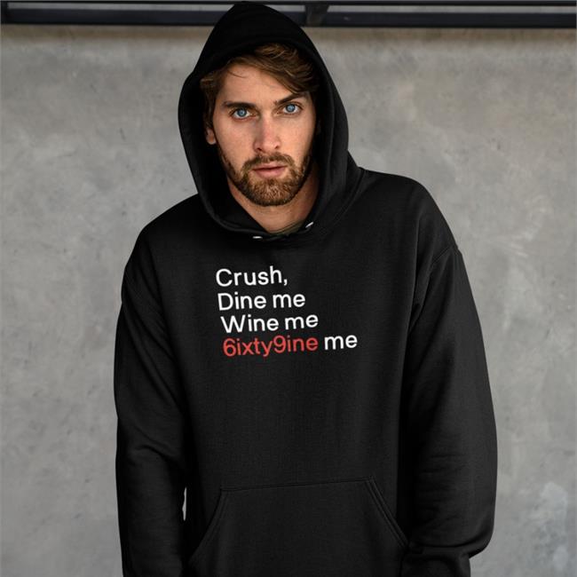 Shirts That Go Hard Crush Dine Me Wine Me 6Ixty9nine Me Tee Shirt