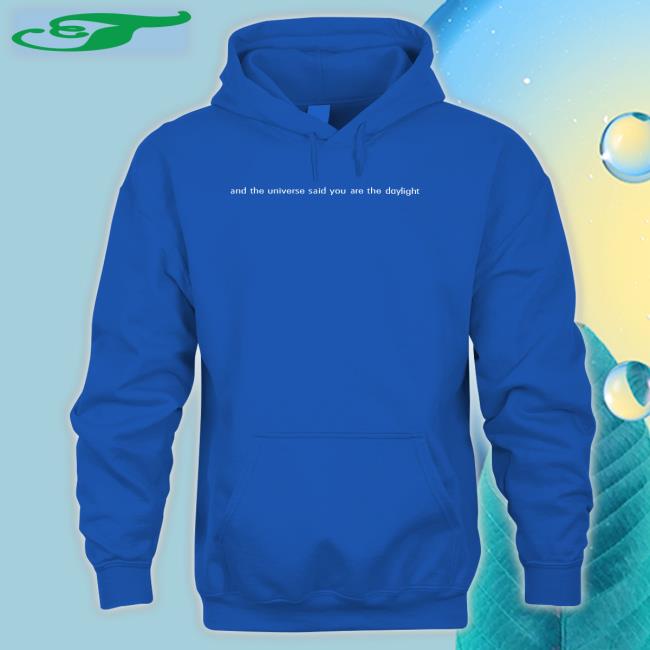 And The Universe Said You Are The Daylight Tee