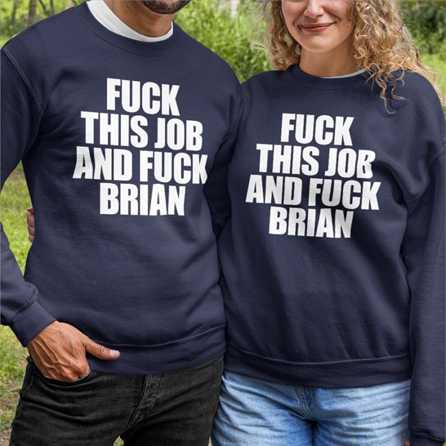 Shirts That Go Hard Fuck This Job And Fuck Brian Tees Shirtsthtgohard