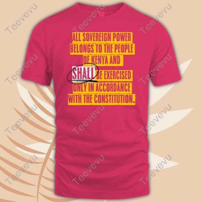 All Sovereign Power Belongs To The People Of Kenya And Shall Be Exercised Only In Accordance With The Constitution Tee