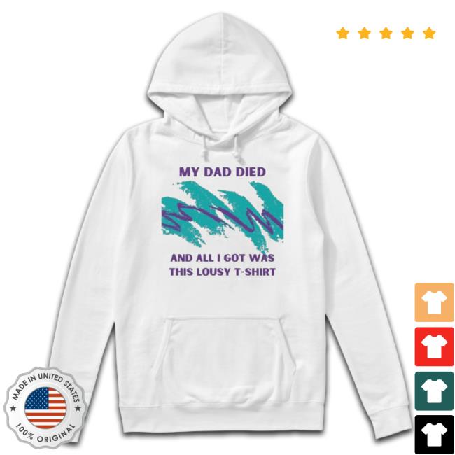 Official My Dad Died And All I Got Was This Lousy Shirt