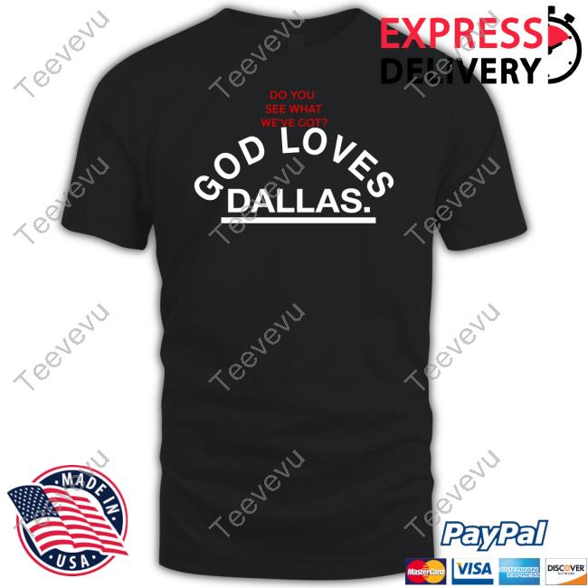 Robert & Taylor Madu Do You See What We've Got God Loves Dallas New Shirt