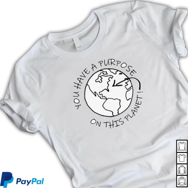 Mindbodysoleuk You Have A Purpose On This Planet Shirts