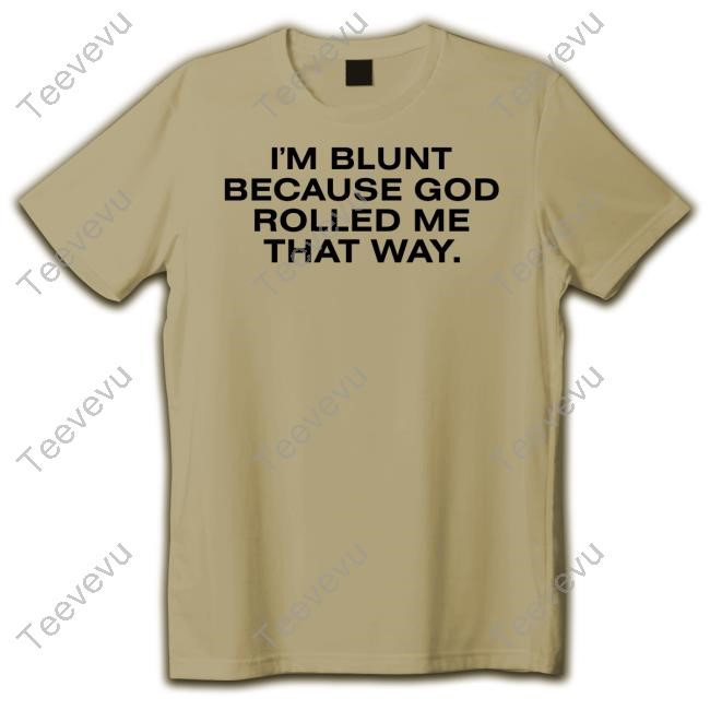 I'm Blunt Because God Rolled Me That Way Shirts Fashionnova Merch I'm Blunt Because God Rolled Me That Way Shirts