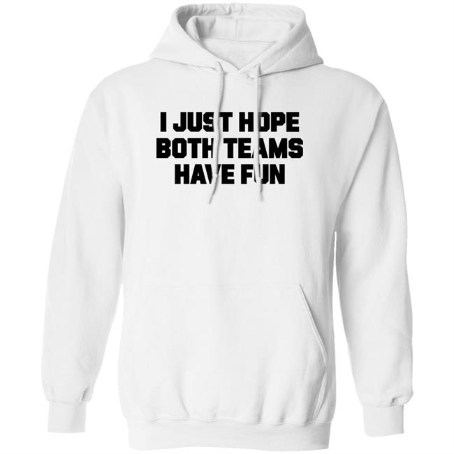I Just Hope Both Teams Have Fun Shirt TJHitchings I Just Hope Both Teams Have Fun Shirt TJHitchings